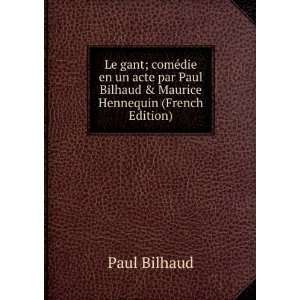 Le gant; comÃ©die en un acte par Paul Bilhaud & Maurice Hennequin 