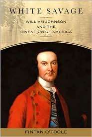 White Savage William Johnson and the Invention of America 