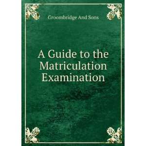   Guide to the Matriculation Examination Groombridge And Sons Books