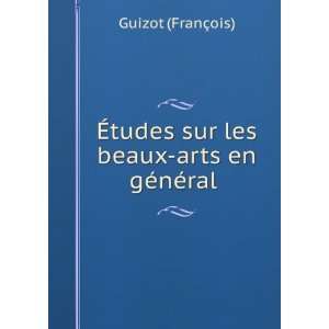  sur les beaux arts en gÃ©nÃ©ral . Guizot (FranÃ§ois) Books