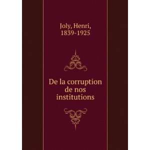    De la corruption de nos institutions Henri, 1839 1925 Joly Books