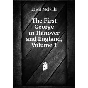   First George in Hanover and England, Volume 1 Lewis Melville Books