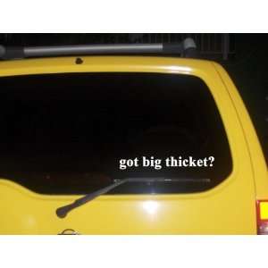  got big thicket? Funny decal sticker Brand New 