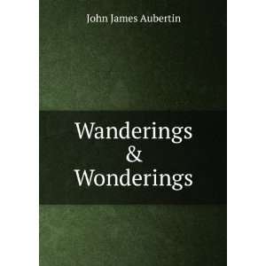  Wanderings & Wonderings John James Aubertin Books