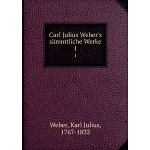   Webers sÃ¤mmtliche Werke. 1 Karl Julius, 1767 1832 Weber Books