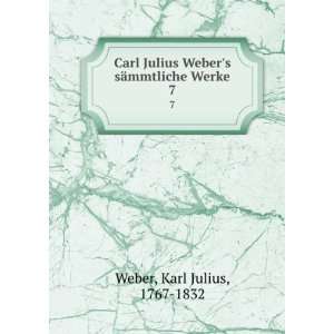   Webers sÃ¤mmtliche Werke. 7 Karl Julius, 1767 1832 Weber Books