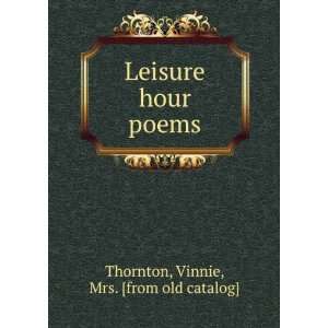   : Leisure hour poems: Vinnie, Mrs. [from old catalog] Thornton: Books