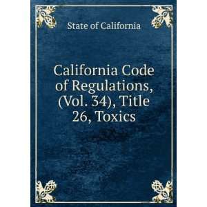   Regulations, (Vol. 34), Title 26, Toxics State of California Books
