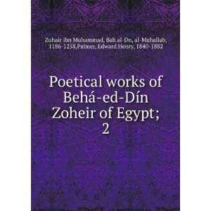  Poetical works of BehÃ¡ ed DÃ­n Zoheir of Egypt;. 2 