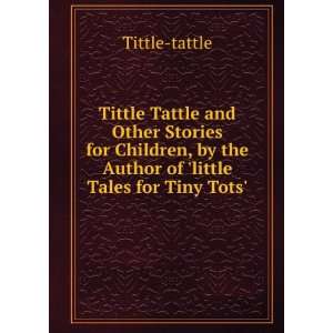 Tattle and Other Stories for Children, by the Author of little Tales 