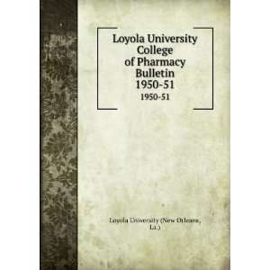  Pharmacy Bulletin. 1950 51: La.) Loyola University (New Orleans: Books