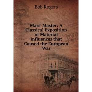  of Material Influences that Caused the European War Bob Rogers Books