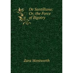    De Santillana Or, the Force of Bigotry Zara Wentworth Books