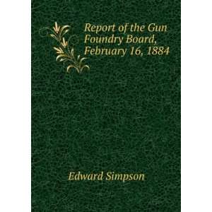 Report of the Gun Foundry Board, February 16, 1884 Edward 