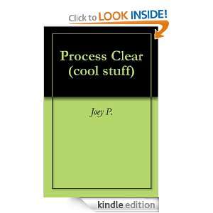 Process Clear (cool stuff): Joey P.:  Kindle Store