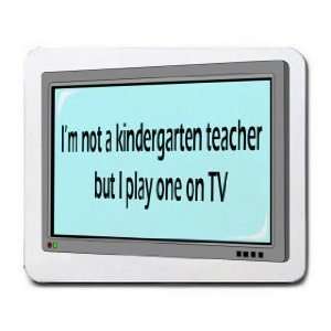  Im not a kindergarten teacher but I play one on TV 