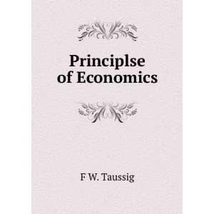  Principlse of Economics F W. Taussig Books