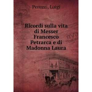   di Messer Francesco Petrarca e di Madonna Laura Luigi Peruzzi Books