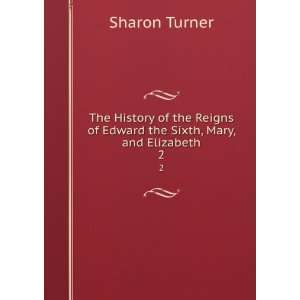 The History of the Reigns of Edward the Sixth, Mary, and Elizabeth. 2 