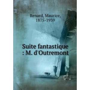   Suite fantastique  M. dOutremont Maurice, 1875 1939 Renard Books