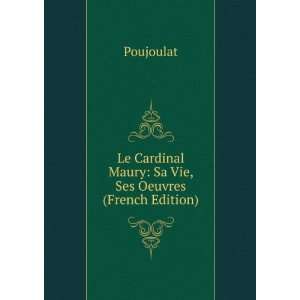   Cardinal Maury: Sa Vie, Ses Oeuvres (French Edition): Poujoulat: Books