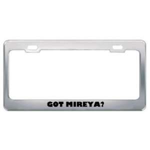  Got Mireya? Girl Name Metal License Plate Frame Holder 