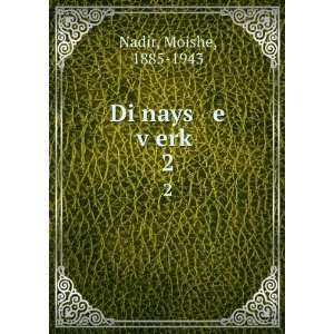  Di nays e vÌ£erkÌ£. 2 Moishe, 1885 1943 Nadir Books
