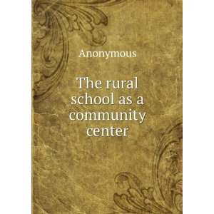  The rural school as a community center Anonymous Books