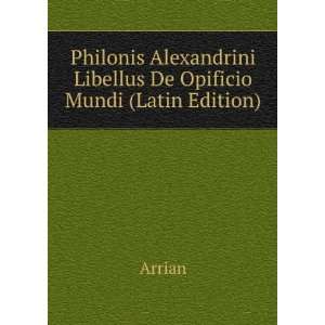   Alexandrini Libellus De Opificio Mundi (Latin Edition) Arrian Books