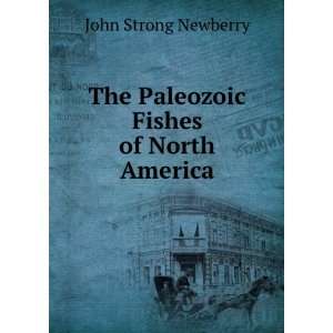   : The Paleozoic Fishes of North America: John Strong Newberry: Books