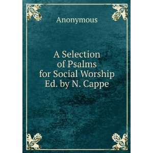   of Psalms for Social Worship Ed. by N. Cappe. Anonymous Books