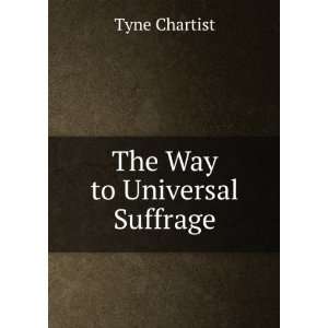  The Way to Universal Suffrage: Tyne Chartist: Books