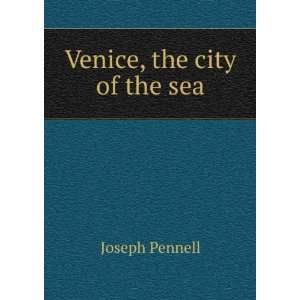  Venice, the city of the sea Joseph Pennell Books