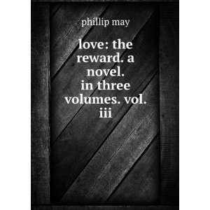  the reward. a novel. in three volumes. vol. iii. phillip may Books