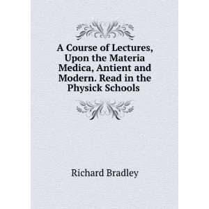   and Modern. Read in the Physick Schools . Richard Bradley Books