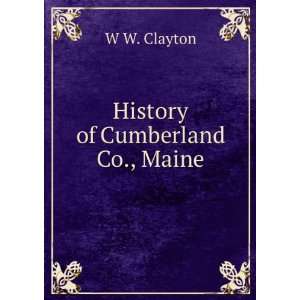  History of Cumberland Co., Maine W W. Clayton Books