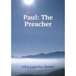  Paul The Preacher John Leonidas Rosser Books