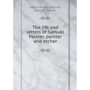   Palmer, painter and etcher: Samuel Palmer Alfred Herbert Palmer: Books