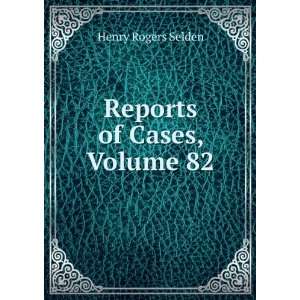  Reports of Cases, Volume 82 Henry Rogers Selden Books