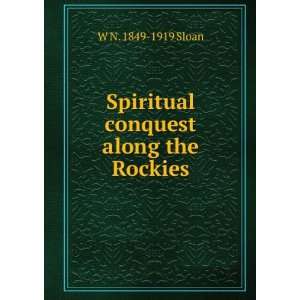  Spiritual conquest along the Rockies W N. 1849 1919 Sloan Books