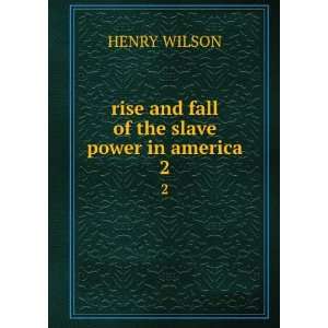  rise and fall of the slave power in america. 2: HENRY 