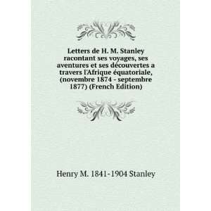  Letters de H. M. Stanley racontant ses voyages, ses 