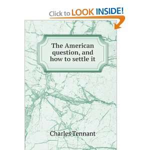    The American question, and how to settle it Charles Tennant Books