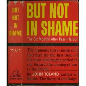   But Not in Shame the Six Months After Pearl Harbor John Toland Books
