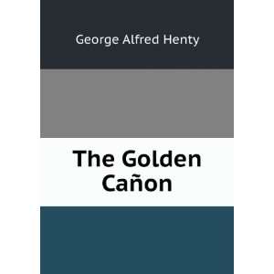  The Golden CaÃ±on George Alfred Henty Books