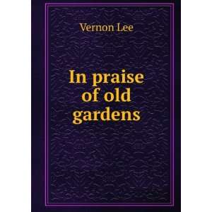  In praise of old gardens Vernon Lee Books