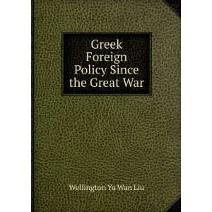   Greek Foreign Policy Since the Great War Wellington Yu Wan Liu Books