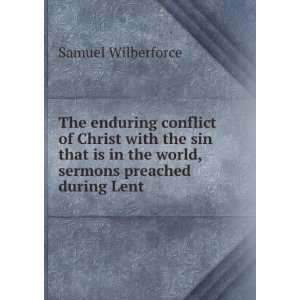   the world, sermons preached during Lent . Samuel Wilberforce Books