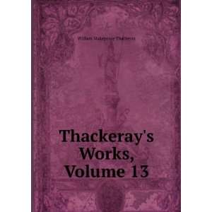   Makepeace Thackeray, Volume 13 William Makepeace Thackeray Books