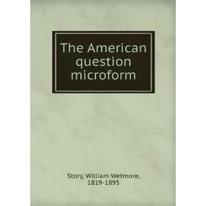   American question microform William Wetmore, 1819 1895 Story Books
